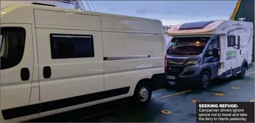  ??  ?? SEEKING REFUGE: Campervan drivers ignore advice not to travel and take the ferry to Harris yesterday