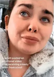  ??  ?? Scarlett posted an emotional video after receiving a nasty letter from a troll