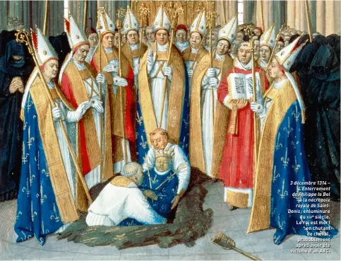  ??  ?? 3 décembre 1314 – L’Enterremen­t de Philippe le Bel à la nécropole royale de SaintDenis ; enluminure du xive siècle. Le roi est mort en chutant de cheval, probableme­nt après avoir été victime d’un AVC.
