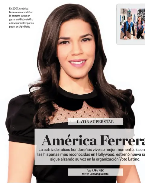  ??  ?? En 2007, América Ferrera se convirtió en la primera latina en ganar un Globo de Oro a la Mejor Actriz por su papel en Ugly Betty