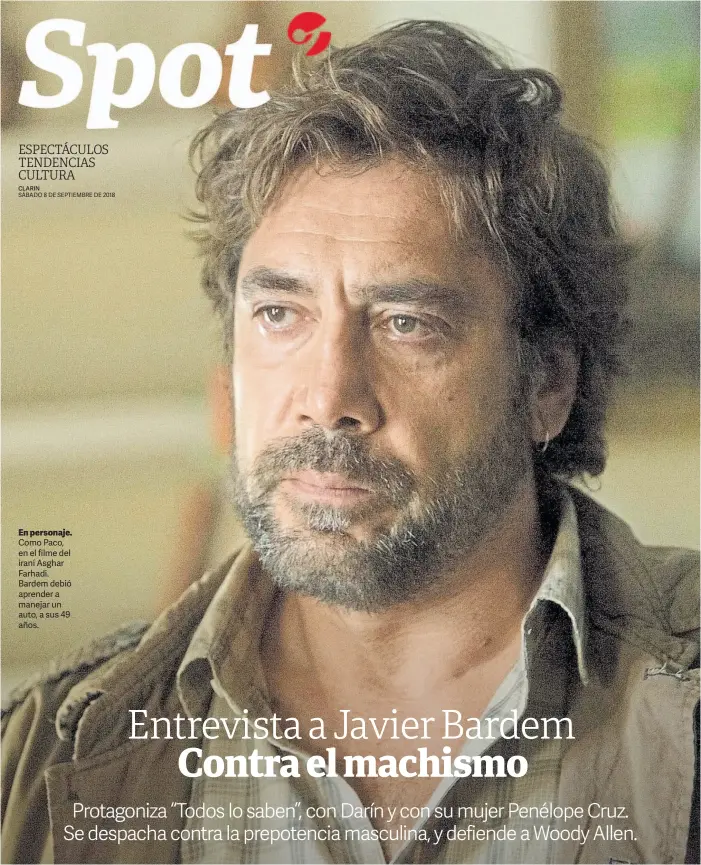  ??  ?? En personaje. Como Paco, en el filme del iraní Asghar Farhadi. Bardem debió aprender a manejar un auto, a sus 49 años.