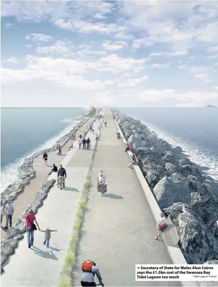  ?? Tidal Lagoon Power ?? > Secretary of State for Wales Alun Cairns says the £1.5bn cost of the Swansea Bay Tidal Lagoon too much