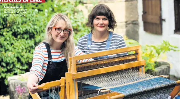  ??  ?? Looming good Weavers in residence Heather Shields, left, and Shielagh Tacey