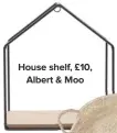  ??  ?? House shelf, £10, Albert & Moo