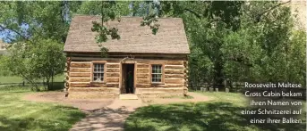  ??  ?? Roosevelts Maltese Cross Cabin bekam ihren Namen von einer Schnitzere­i auf einer ihrer Balken