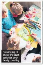  ??  ?? Drawing is just one of the craft activities your family could try