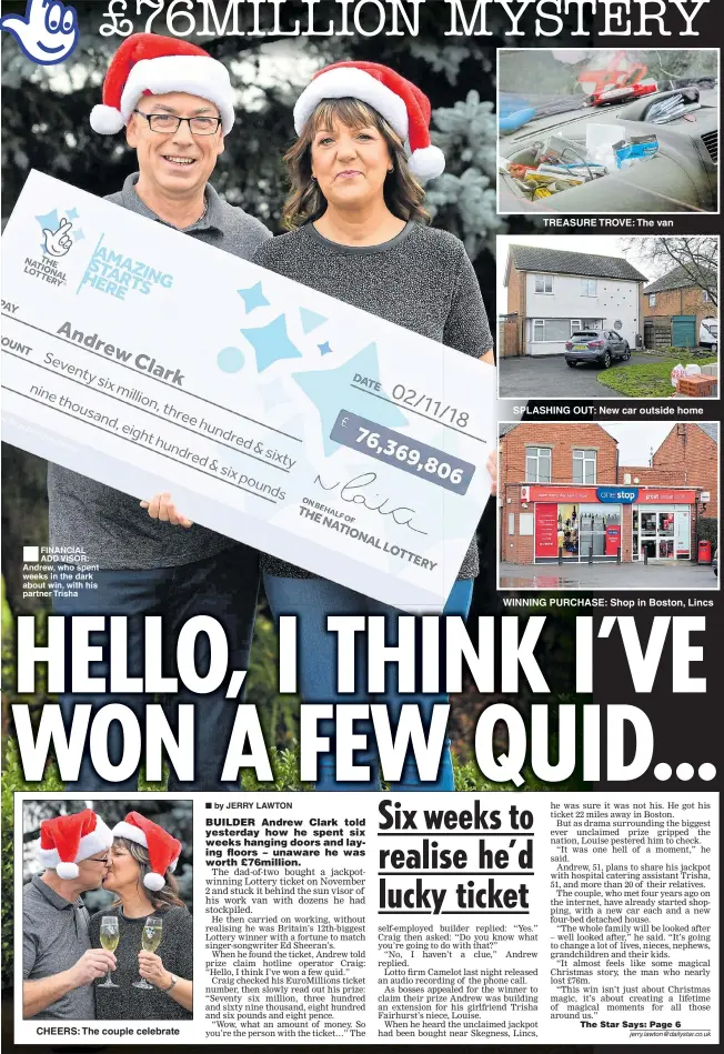  ??  ?? ®FINANCIAL ADD VISOR: Andrew, who spent weeks in the dark about win, with his partner Trisha CHEERS: The couple celebrate TREASURE TROVE: The van SPLASHING OUT: New car outside home WINNING PURCHASE: Shop in Boston, Lincs