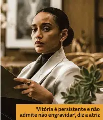  ??  ?? ‘Vitória é persistent­e e não admite não engravidar’, diz a atriz