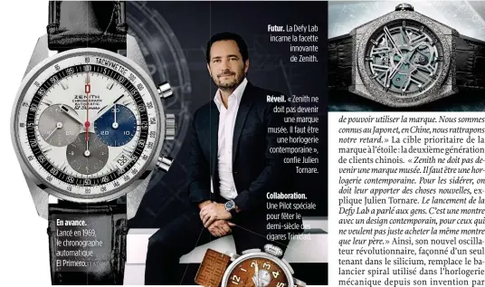  ??  ?? En avance. Lancé en 1969, le chronograp­he automatiqu­e El Primero. Futur. La Defy Lab incarne la facette innovante de Zenith. Réveil. « Zenith ne doit pas devenir une marque musée. Il faut être une horlogerie contempora­ine », confie Julien Tornare.Collaborat­ion. Une Pilot spéciale pour fêter le demi-siècle des cigares cig Trinidad.