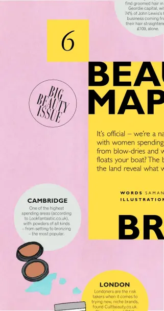  ?? WORDS SAMANTHA FREEDMAN ILLUSTRATI­ON TO BIAS G…BEL ?? 6 BIG BEAUT Y ISSUE CAMBRIDGE LONDON Londoners are the risk takers when it comes to trying new, niche brands, found Cultbeauty.co.uk. Skincare brand DNA Renewal is the most popular in the capital. One of the highest spending areas (according to...