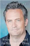  ?? ?? ‘FRIENDS, Lovers, and the Big Terrible Thing: A Memoir’ by Matthew Perry. | Flatiron