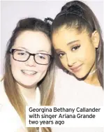  ??  ?? Georgina Bethany Callander with singer Ariana Grande two years ago