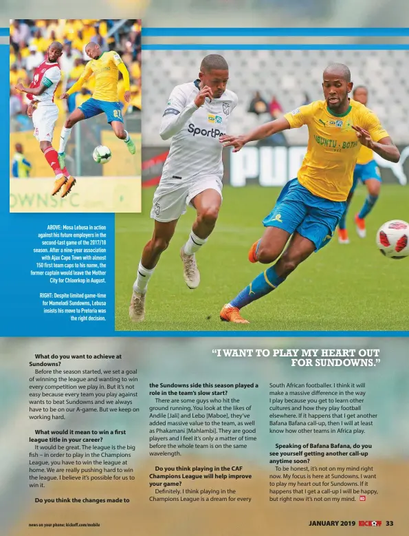  ??  ?? “I WANT TO PLAY MY HEART OUT FOR SUNDOWNS.”RIGHT: Despite limited game-time for Mamelodi Sundowns, Lebusa insists his move to Pretoria was the right decision.