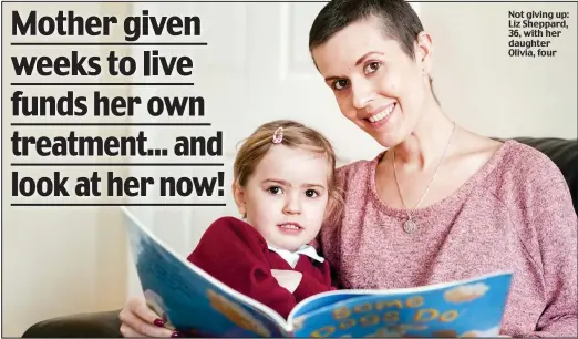  ??  ?? Not giving up: Liz Sheppard, 36, with her daughter Olivia, four