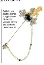  ??  ?? Spilla in oro giallo e bianco e argento con elemento vintage, zaffiro blu, diamanti neri e incolori