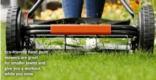  ?? ?? Eco-friendly hand push mowers are great for smaller lawns and give you a workout while you mow