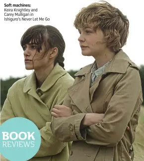  ??  ?? Soft machines:
Keira Knightley and Carey Mulligan in Ishiguro’s Never Let Me Go