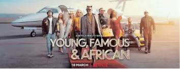  ?? ?? YOUNG, Famous & African will launch on Netflix on March 18.
| Supplied