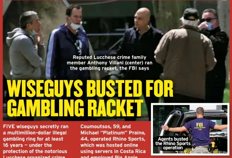  ?? ?? Reputed Lucchese crime family member Anthony Villani (center) ran the gambling racket, the FBI says
Agents busted the Rhino Sports operation