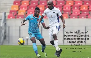  ?? RICHARD HUGGARD/GALLO IMAGES ?? Walter Musona of Polokwane City and Mark Mayambela of Chippa United.