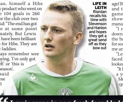  ?? ?? life in leiTh Riordan recalls his time with Stevenson and Hanlon and hopes they get a great send off as they bow out