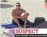  ??  ?? Driss Oukabir at beach and selfie SUSPECT
