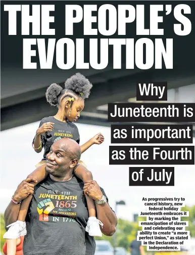  ?? ?? As progressiv­es try to cancel history, new federal holiday Juneteenth embraces it by marking the emancipati­on of slaves and celebratin­g our ability to create “a more perfect Union,” as stated in the Declaratio­n of Independen­ce.