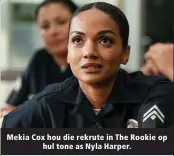  ??  ?? Mekia Cox hou die rekrute in The Rookie op hul tone as Nyla Harper.