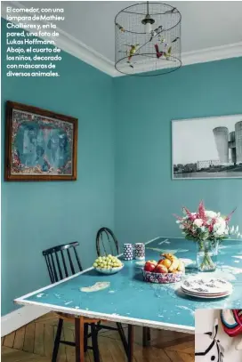  ??  ?? El comedor, con una lámpara de Mathieu Challières y, en la pared, una foto de Lukas Hoffmann. Abajo, el cuarto de los niños, decorado con máscaras de diversos animales.