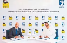  ??  ?? WAM The concession, which has a term of 40 years, was signed by Dr. Sultan Al Jaber, UAE Minister of State and Adnoc Group CEO and Claudio Descalzi, CEO of ENI.