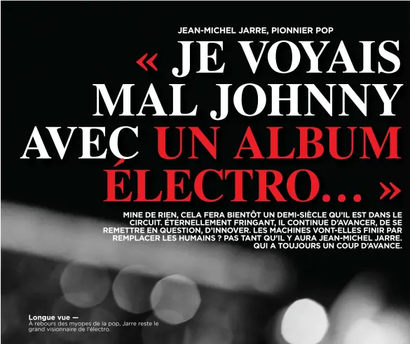  ??  ?? Longue vue — À rebours des myopes de la pop, Jarre reste le grand visionnair­e de l’électro.