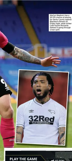  ??  ?? Martyn Waghorn has a 50-50 chance of playing for Derby County against Blackburn Rovers on Friday night, while striker Colin Kazim-Richards (below) is going through a lean spell.