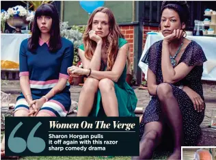  ??  ?? Women On The Verge Sharon Horgan pulls it off again with this razor sharp comedy drama