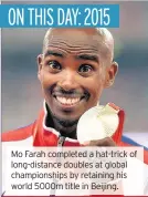  ??  ?? Mo Farah completed a hat-trick of long-distance doubles at global championsh­ips by retaining his world 5000m title in Beijing.