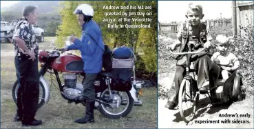  ??  ?? Andrew and his MZ are greeted by Jim Day on arrival at the Velocette Rally in Queensland. Andrew’s early experiment with sidecars.