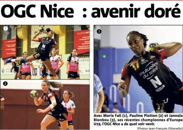  ?? (Photos Jean-François Ottonello) ?? Avec Marie Fall (), Pauline Plotton () et Jannela Blonbou (), ses récentes championne­s d’Europe U, l’OGC Nice a de quoi voir venir.