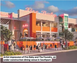  ?? ?? Artist impression of Fire Baby and The Foundry, an under-constructi­on dining venue in Southport.