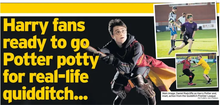  ?? PICTURES: GIO FORINO ?? Main image, Daniel Radcliffe as Harry Potter and, inset, action from the Quidditch Premier League