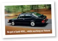  ??  ?? He got a Saab 900… while working on Volvos