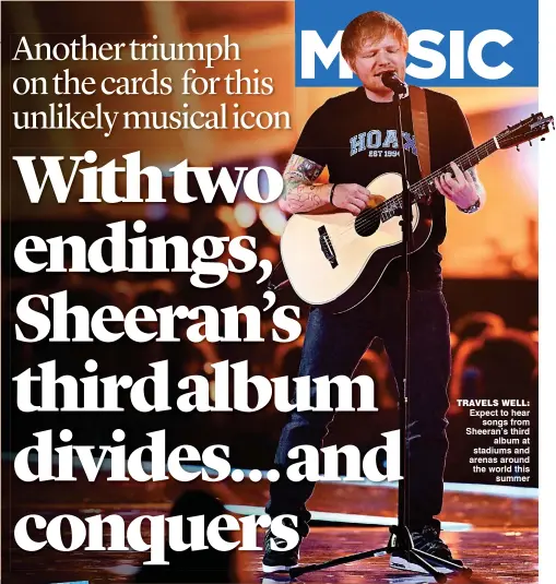  ??  ?? travels well: Expect to hear songs from Sheeran’s third album at stadiums and arenas around the world this summer