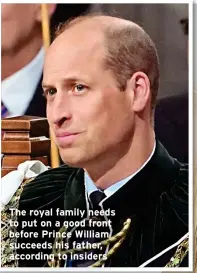  ?? ?? The royal family needs to put on a good front before Prince William succeeds his father, according to insiders
