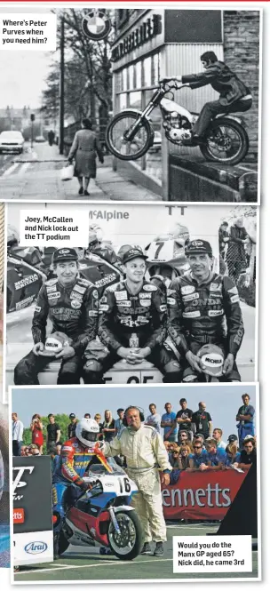  ??  ?? Where’s Peter Purves when you need him?
Joey, McCallen and Nick lock out the TT podium
Would you do the Manx GP aged 65? Nick did, he came 3rd