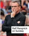  ?? ?? Ralf Rangnick on Sunday