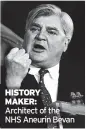  ?? ?? HISTORY
MAKER:
Architect of the NHS Aneurin Bevan