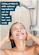  ?? Hair and scalp ?? Using products with natural ingredient­s can be kinder for your