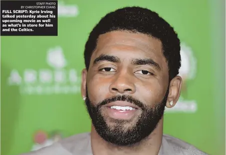  ?? STAFF PHOTO BY CHRISTOPHE­R EVANS ?? FULL SCRIPT: Kyrie Irving talked yesterday about his upcoming movie as well as what’s in store for him and the Celtics.