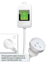  ??  ?? The Ecoswitch makes it easy to totally disconnect appliances to reduce standby power use.