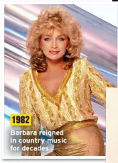 ?? ?? 1982
Barbara reigned in country music for decades