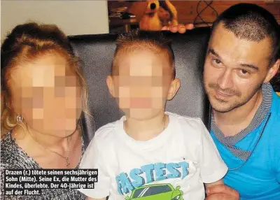  ??  ?? Drazen (r.) tötete seinen sechsjähri­gen Sohn (Mitte). Seine Ex, die Mutter des Kindes, überlebte. Der 40-Jährige ist auf der Flucht.