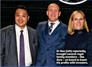  ??  ?? Dr Hon (left) reportedly brought several royal family members – like Zara – on board to boost his profile with investors.